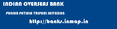 INDIAN OVERSEAS BANK  PUNJAB PATIALA TRIPARI SAIYADAN   banks information 